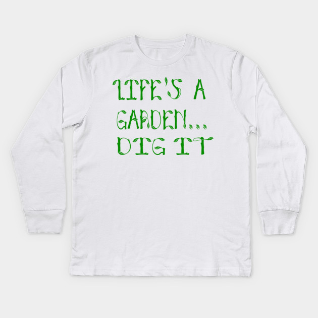 Life's A Garden Dig It Joe Dirt Quote Joe Dirt Kids